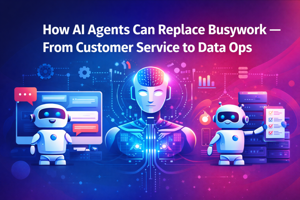 How AI Agents Can Replace Busywork — From Customer Service to Data Ops